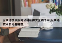 区块链技术服务公司名称大全四个字[区块链技术公司有哪些]