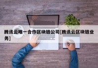 腾讯云唯一合作区块链公司[腾讯云区块链业务]