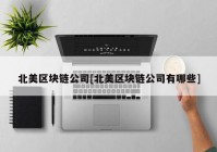 北美区块链公司[北美区块链公司有哪些]