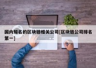 国内知名的区块链相关公司[区块链公司排名第一]