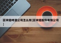 区块链啤酒公司怎么样[区块链股份有限公司]