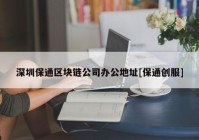 深圳保通区块链公司办公地址[保通创服]