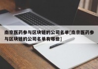 南京医药参与区块链的公司名单[南京医药参与区块链的公司名单有哪些]