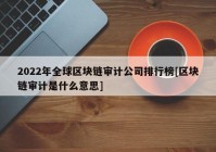 2022年全球区块链审计公司排行榜[区块链审计是什么意思]
